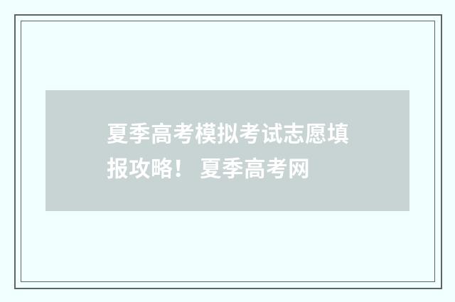 夏季高考模拟考试志愿填报攻略！ 夏季高考网
