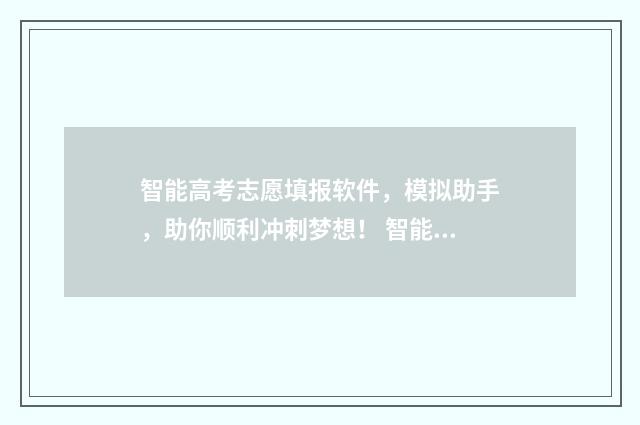 智能高考志愿填报软件，模拟助手，助你顺利冲刺梦想！ 智能高考志愿填报助手