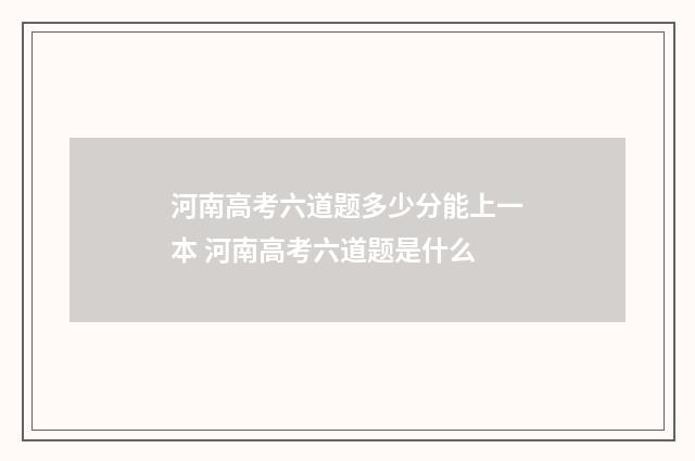 河南高考六道题多少分能上一本 河南高考六道题是什么