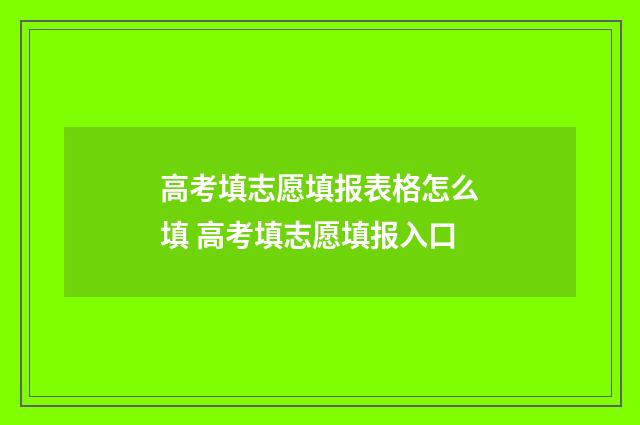 高考填志愿填报表格怎么填 高考填志愿填报入口