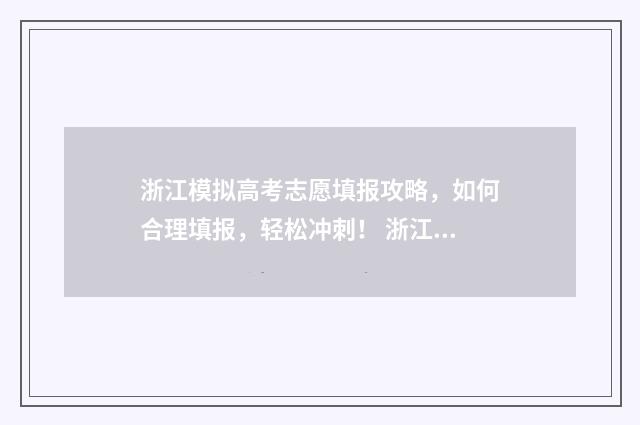 浙江模拟高考志愿填报攻略,如何合理填报,轻松冲刺! 浙江模拟高考志愿填写时提交成功不会影响正式填报吧?