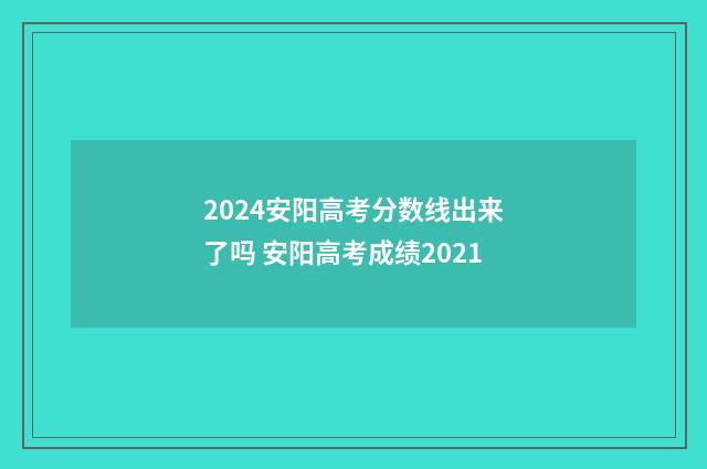 2024安阳高考分数线出来了吗 安阳高考成绩2021