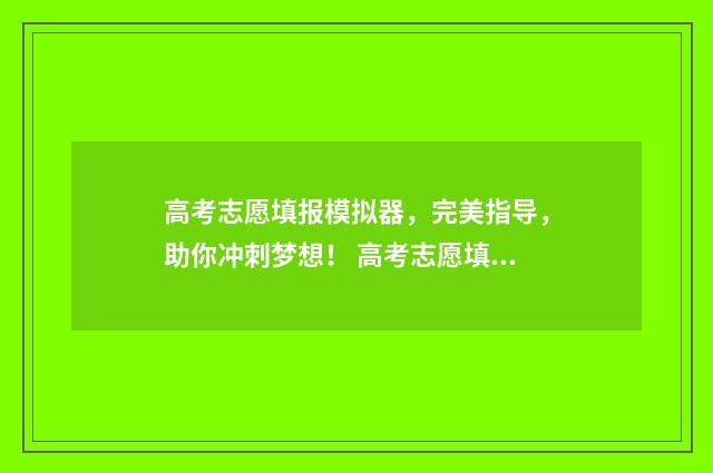 高考志愿填报模拟器，完美指导，助你冲刺梦想！ 高考志愿填报模拟投档