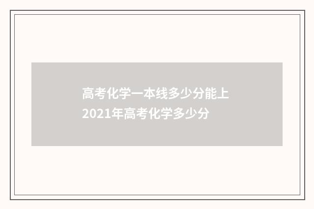 高考化学一本线多少分能上 2021年高考化学多少分