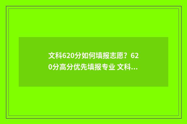 文科620分如何填报志愿?620分高分优先填报专业 文科考620算高分吗