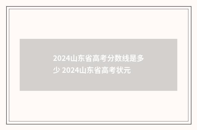 2024山东省高考分数线是多少 2024山东省高考状元