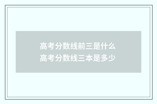 高考分数线前三是什么 高考分数线三本是多少