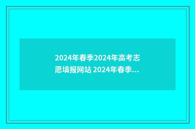 2024年春季2024年高考志愿填报网站 2024年春季高考时间