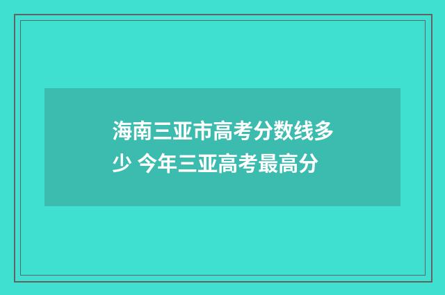 海南三亚市高考分数线多少 今年三亚高考最高分