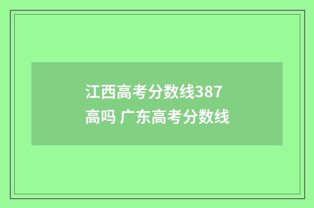 江西高考分数线387高吗 广东高考分数线
