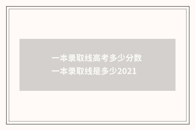 一本录取线高考多少分数 一本录取线是多少2021