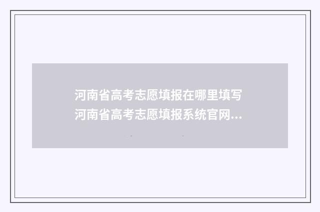 河南省高考志愿填报在哪里填写 河南省高考志愿填报系统官网入口