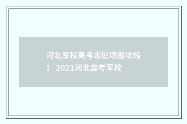 河北军校高考志愿填报攻略！ 2021河北高考军校