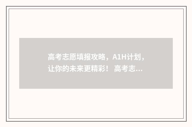 高考志愿填报攻略，A1H计划，让你的未来更精彩！ 高考志愿填报攻略 书
