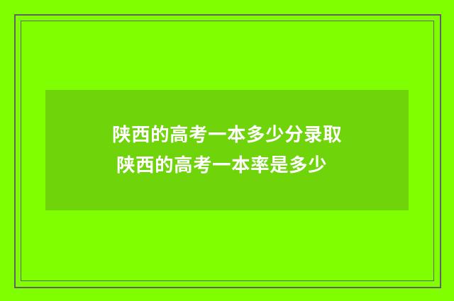 陕西的高考一本多少分录取 陕西的高考一本率是多少