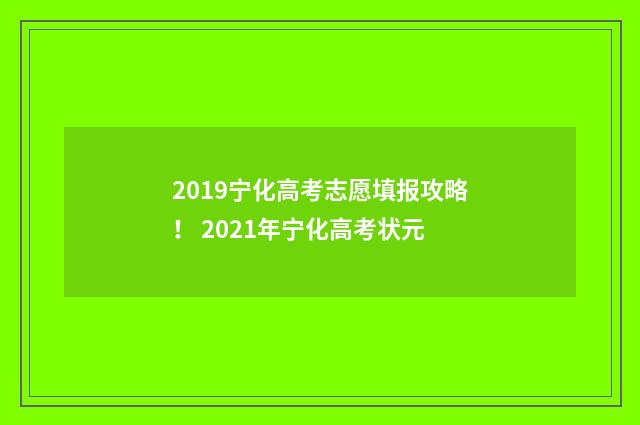 2019宁化高考志愿填报攻略! 2021年宁化高考状元