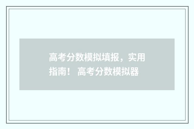 高考分数模拟填报，实用指南！ 高考分数模拟器