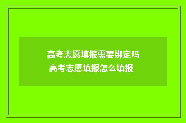 高考志愿填报需要绑定吗 高考志愿填报怎么填报