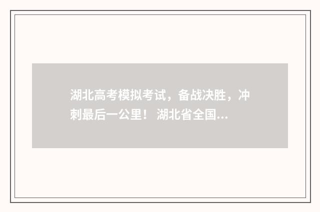 湖北高考模拟考试,备战决胜,冲刺最后一公里! 湖北省全国高考模拟联考