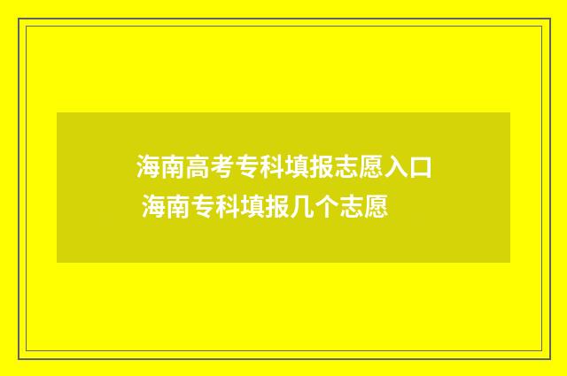 海南高考专科填报志愿入口 海南专科填报几个志愿