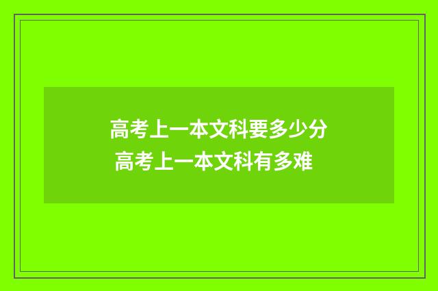 高考上一本文科要多少分 高考上一本文科有多难