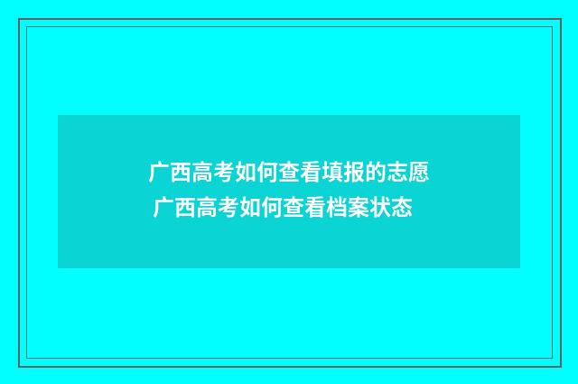 广西高考如何查看填报的志愿 广西高考如何查看档案状态