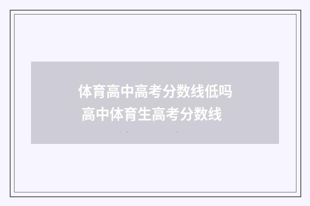 体育高中高考分数线低吗 高中体育生高考分数线