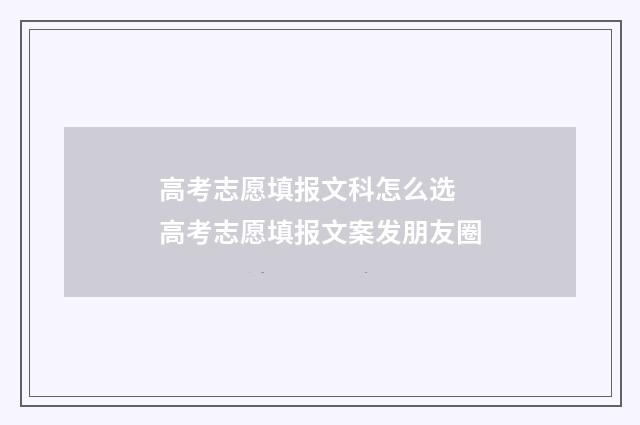 高考志愿填报文科怎么选 高考志愿填报文案发朋友圈