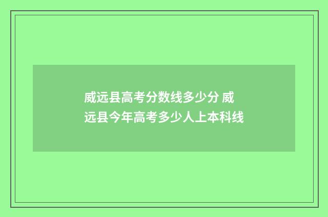 威远县高考分数线多少分 威远县今年高考多少人上本科线