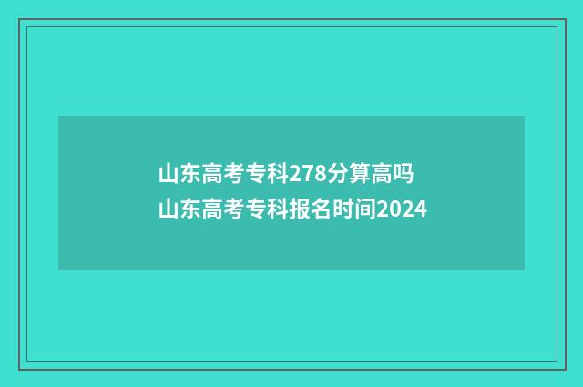 山东高考专科278分算高吗 山东高考专科报名时间2024