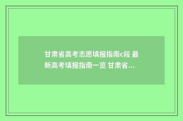 甘肃省高考志愿填报指南c段 最新高考填报指南一览 甘肃省单招分数线