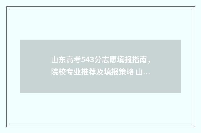山东高考543分志愿填报指南,院校专业推荐及填报策略 山东高考535分