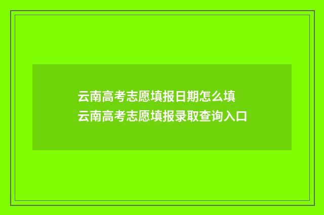 云南高考志愿填报日期怎么填 云南高考志愿填报录取查询入口