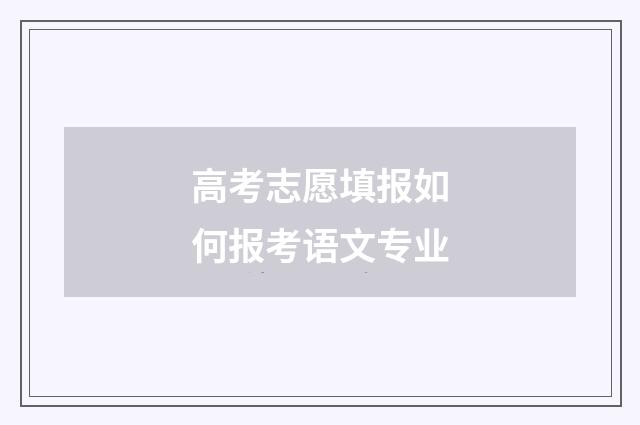 高考志愿填报如何报考语文专业