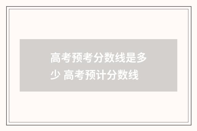 高考预考分数线是多少 高考预计分数线