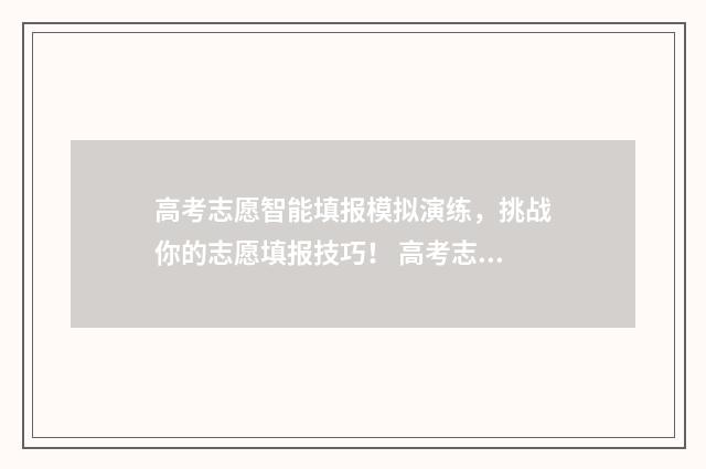 高考志愿智能填报模拟演练,挑战你的志愿填报技巧! 高考志愿智能填报2024