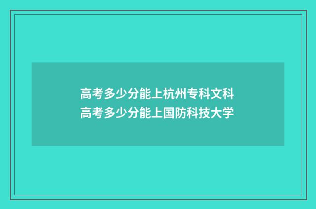 高考多少分能上杭州专科文科 高考多少分能上国防科技大学