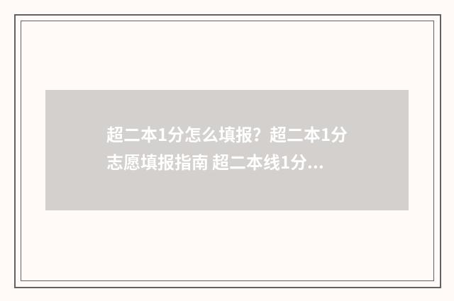 超二本1分怎么填报？超二本1分志愿填报指南 超二本线1分怎么报