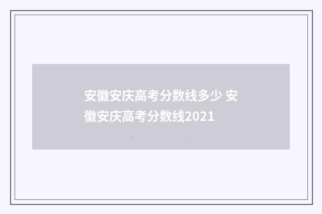 安徽安庆高考分数线多少 安徽安庆高考分数线2021