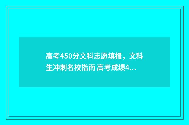 高考450分文科志愿填报,文科生冲刺名校指南 高考成绩450分文科能上什么大学