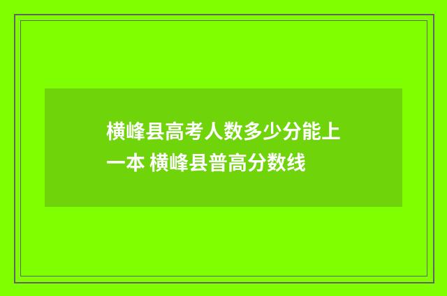 横峰县高考人数多少分能上一本 横峰县普高分数线