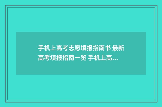 手机上高考志愿填报指南书 最新高考填报指南一览 手机上高考志愿填报专业怎么填不了