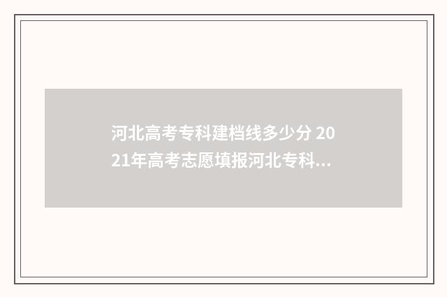 河北高考专科建档线多少分 2021年高考志愿填报河北专科指南