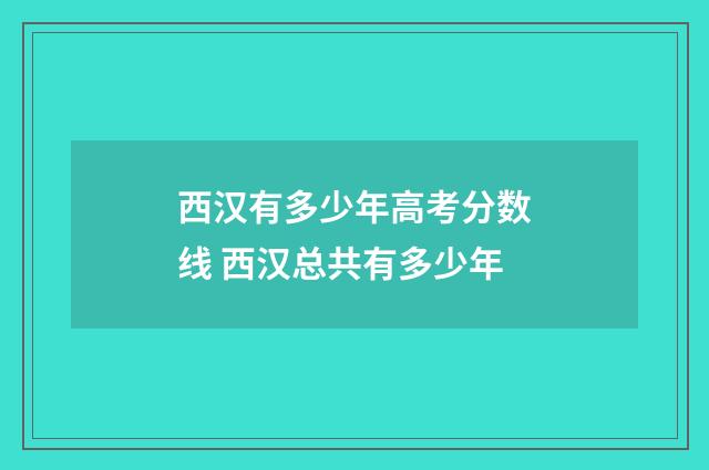 西汉有多少年高考分数线 西汉总共有多少年