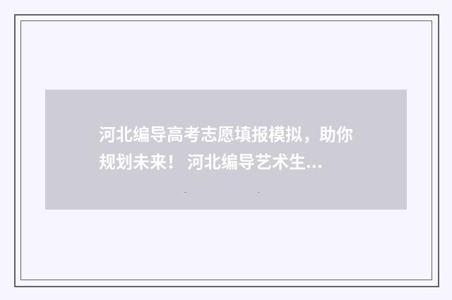 河北编导高考志愿填报模拟，助你规划未来！ 河北编导艺术生高考分数线怎么算