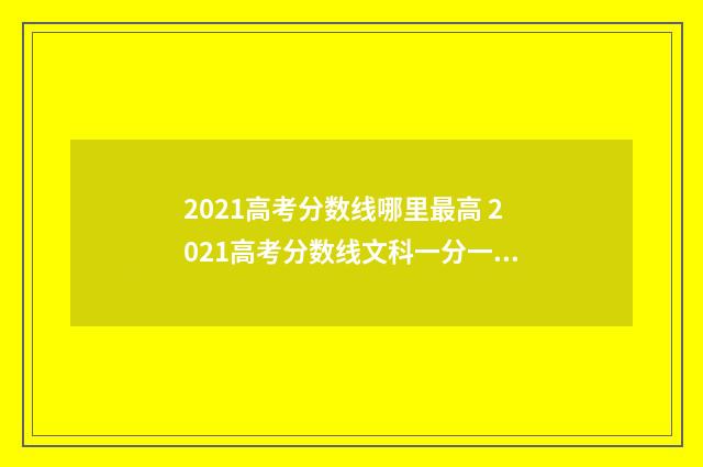 2021高考分数线哪里最高 2021高考分数线文科一分一段
