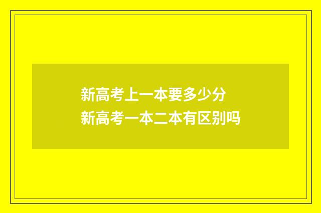 新高考上一本要多少分 新高考一本二本有区别吗