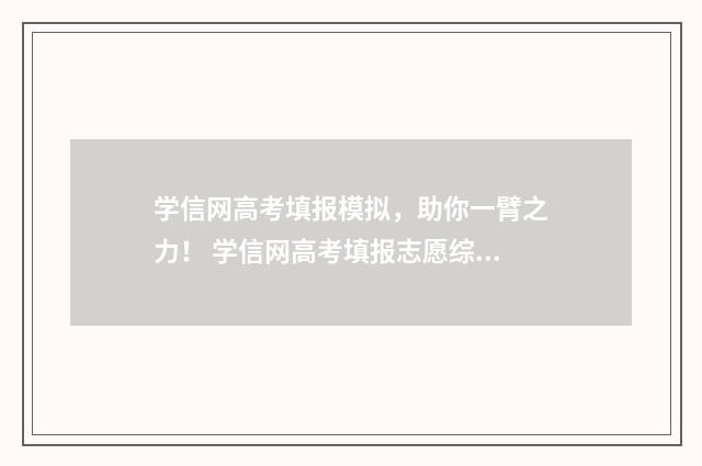 学信网高考填报模拟,助你一臂之力! 学信网高考填报志愿综合参考系统