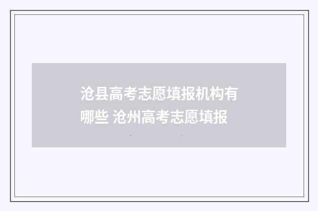 沧县高考志愿填报机构有哪些 沧州高考志愿填报