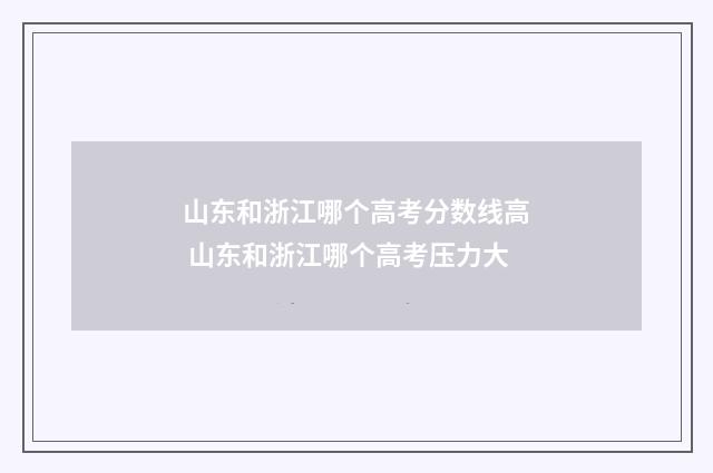 山东和浙江哪个高考分数线高 山东和浙江哪个高考压力大